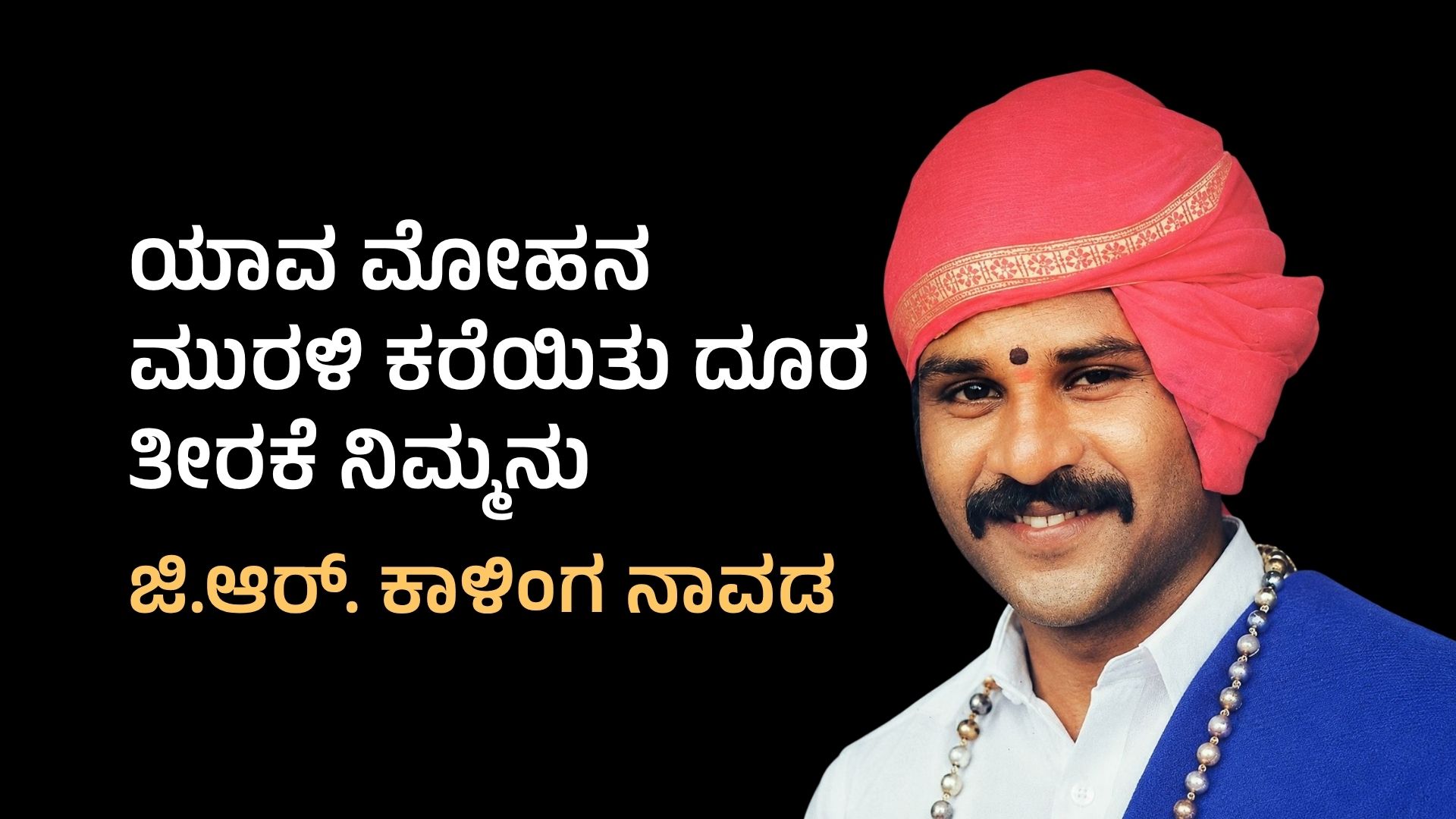 ಯಾವ ಮೋಹನ ಮುರಳಿ ಕರೆಯಿತು ದೂರ ತೀರಕೆ ನಿಮ್ಮನು: ಜಿ.ಆರ್. ಕಾಳಿಂಗ ನಾವಡರ ನೆನಪಿನಲ್ಲಿ
