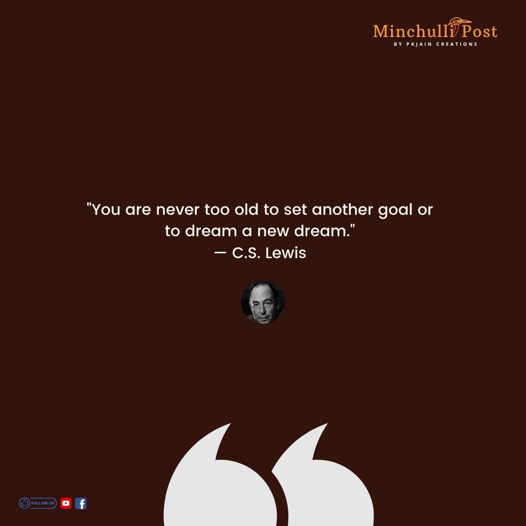 You are never too old to set another goal or to dream a new 